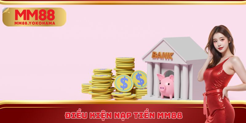 Điều kiện nạp tiền MM88